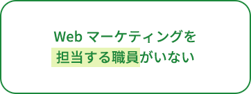 Webマーケティングを担当する職員がいない