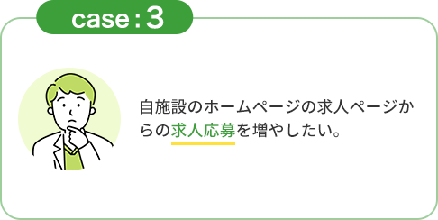 CASE3「自施設のホームページの求人ページからの求人応募を増やしたい。」